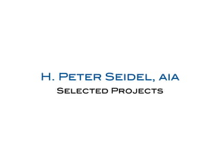 H. Peter Seidel, aia
  Selected Projects
 