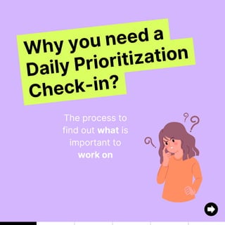 Why you need a
Daily Prioritization
Check-in?
The process to
find out what is
important to
work on
 