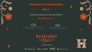 Presented by
Repertoire of Contributions
Day 2
“Hands-on-session on Git and GitHub”
Brought to you by
 