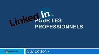 POUR LES
PROFESSIONNELS
Guy Botson -
 