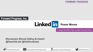 ForwardProgress.NET facebook.com/ForwardProgresscoachme@ForwardProgress.NET @FwdProgressInc
Power Moves
#SocialJack #Social Selling #LinkedIn
@DeanDeLisle @GetSocialJack
 