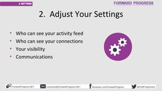 ForwardProgress.NET facebook.com/ForwardProgresscoachme@ForwardProgress.NET @FwdProgressInc
2. Adjust Your Settings
• Who ...