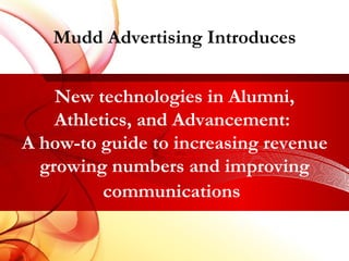New technologies in Alumni, Athletics, and Advancement:  A how-to guide to increasing revenue growing numbers and improving communications   Mudd Advertising Introduces 