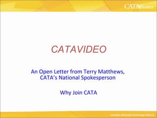 CATAVIDEO An Open Letter from Terry Matthews,  CATA’s  National Spokesperson  Why Join CATA 