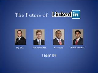 The Future of  Team #4 Jay Ford Karl Schwartz Kiran Jasti Arjun Shankar 