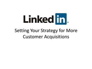 Setting Your Strategy for More
    Customer Acquisitions
 