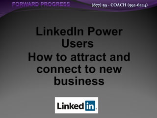(877) 59 - COACH (592-6224)
LinkedIn Power
Users
How to attract and
connect to new
business
 