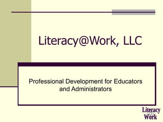 Literacy@Work, LLC Professional Development for Educators and Administrators @ Work Literacy 