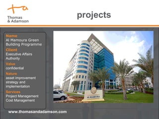projects www.thomasandadamson.com Name Al Mamoura Green Building Programme Client Executive Affairs Authority Value confidential Nature  asset improvement strategy and implementation Services Project Management Cost Management 