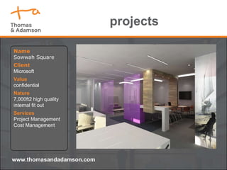 projects www.thomasandadamson.com Name Sowwah Square Client Microsoft Value confidential Nature  7,000ft2 high quality internal fit out Services Project Management Cost Management 