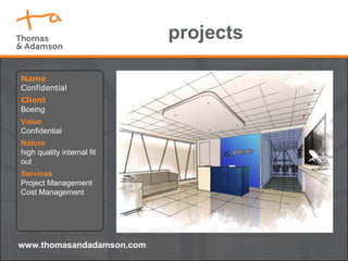 projects www.thomasandadamson.com Name Confidential Client Boeing Value Confidential Nature  high quality internal fit out Services Project Management Cost Management 