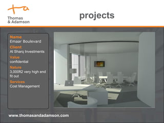 projects www.thomasandadamson.com Name Emaar Boulevard Client Al Sharq Investments Value confidential Nature  3,000ft2 very high end fit out Services Cost Management 