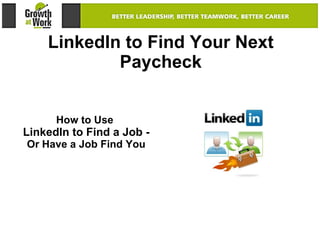 LinkedIn to Find Your Next Paycheck How to Use  LinkedIn to Find a Job -  Or Have a Job Find You 
