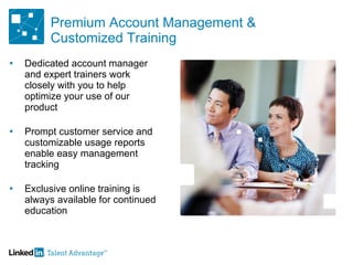 Premium Account Management & Customized Training Dedicated account manager and expert trainers work closely with you to help optimize your use of our product  Prompt customer service and customizable usage reports enable easy management tracking  Exclusive online training is always available for continued education  