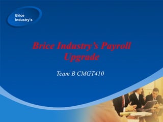 Brice Industry’s Payroll Upgrade Team B CMGT410 