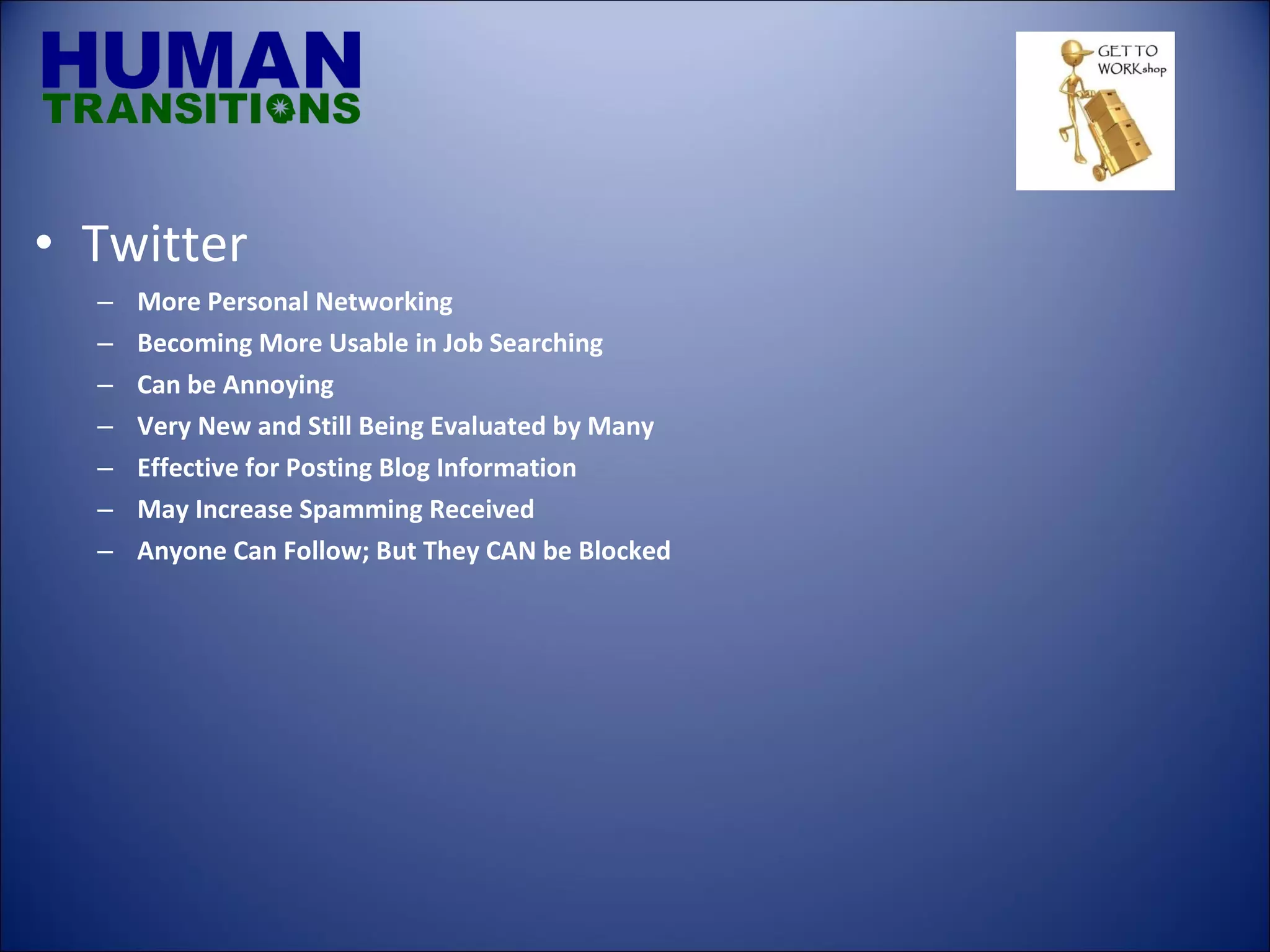 Twitter More Personal Networking Becoming More Usable in Job Searching Can be Annoying Very New and Still Being Evaluated by Many Effective for Posting Blog Information May Increase Spamming Received Anyone Can Follow; But They CAN be Blocked 