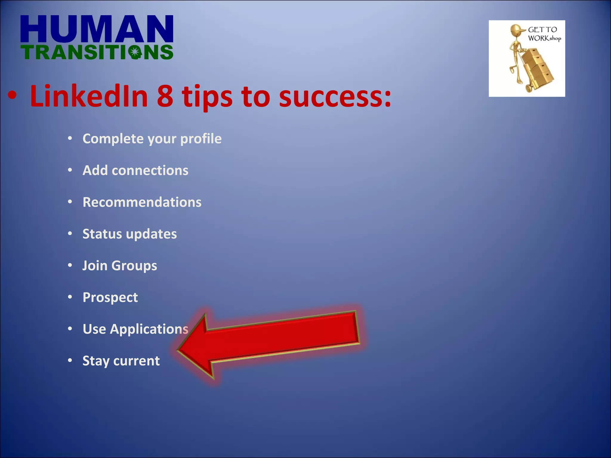 LinkedIn 8 tips to success: Complete your profile Add connections Recommendations Status updates Join Groups Prospect Use Applications Stay current 