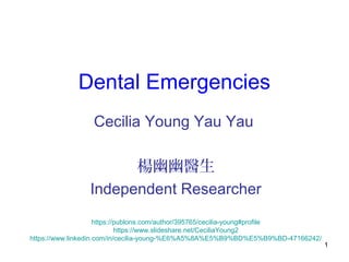 1
Dental Emergencies
Cecilia Young Yau Yau
楊幽幽醫生
Independent Researcher
https://publons.com/author/395765/cecilia-young#profile
https://www.slideshare.net/CeciliaYoung2
https://www.linkedin.com/in/cecilia-young-%E6%A5%8A%E5%B9%BD%E5%B9%BD-47166242/
 
