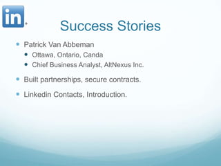 Success StoriesPatrick Van AbbemanOttawa, Ontario, CandaChief Business Analyst, AltNexus Inc. Built partnerships, secure contracts.Linkedin Contacts, Introduction. 