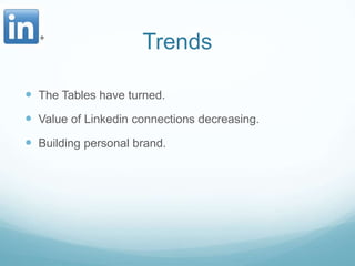TrendsThe Tables have turned.Value of Linkedin connections decreasing.Building personal brand.