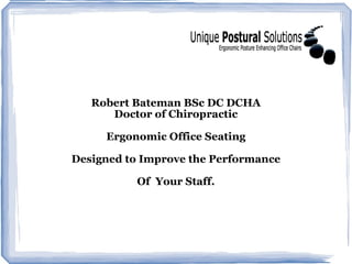 Robert Bateman BSc DC DCHA Doctor of Chiropractic Ergonomic Office Seating Designed to Improve the Performance Of  Your Staff. 