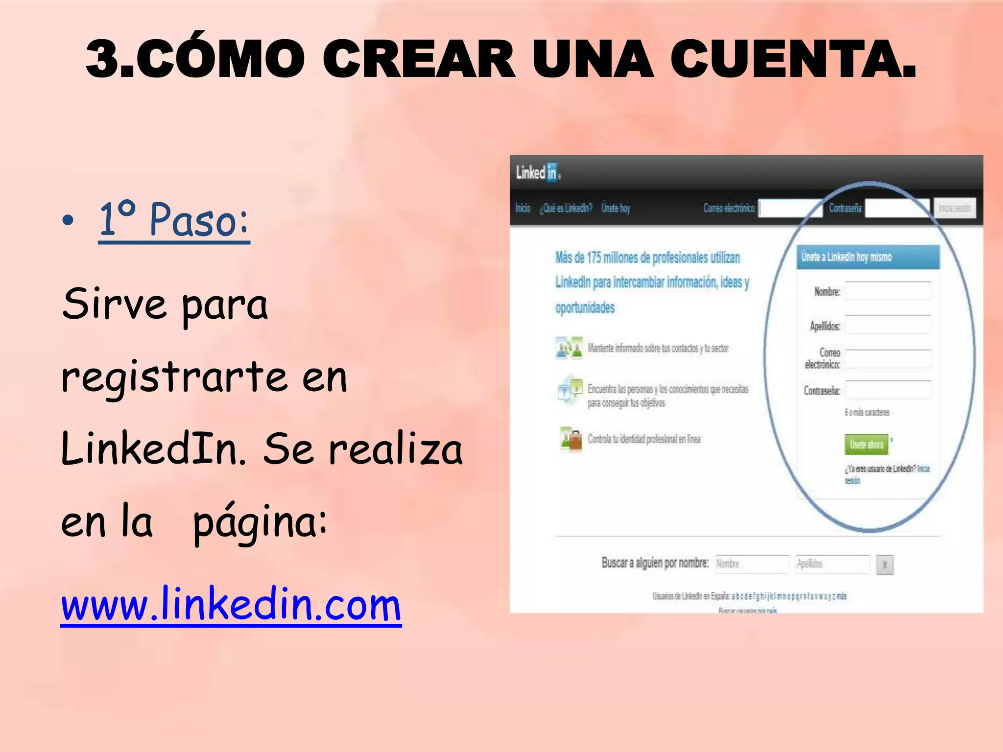 3.CÓMO CREAR UNA CUENTA.
• 1º Paso:
Sirve para
registrarte en

LinkedIn. Se realiza
en la página:

www.linkedin.com

 