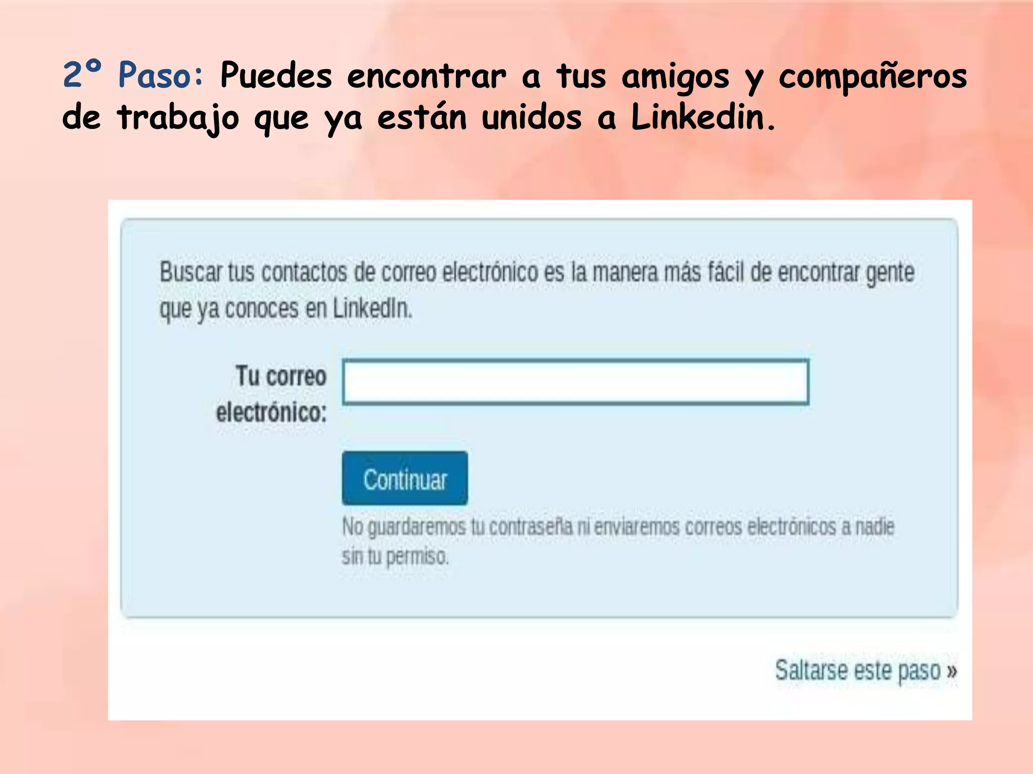 2º Paso: Puedes encontrar a tus amigos y compañeros
de trabajo que ya están unidos a Linkedin.

 