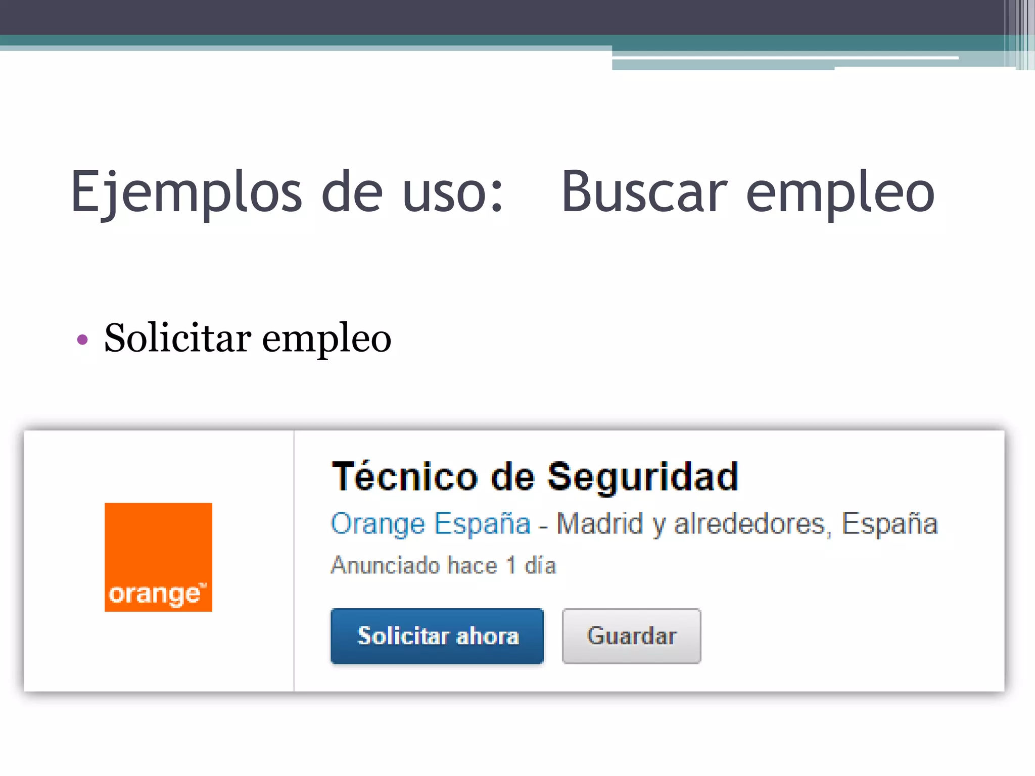 Ejemplos de uso:
• Solicitar empleo
Buscar empleo
 