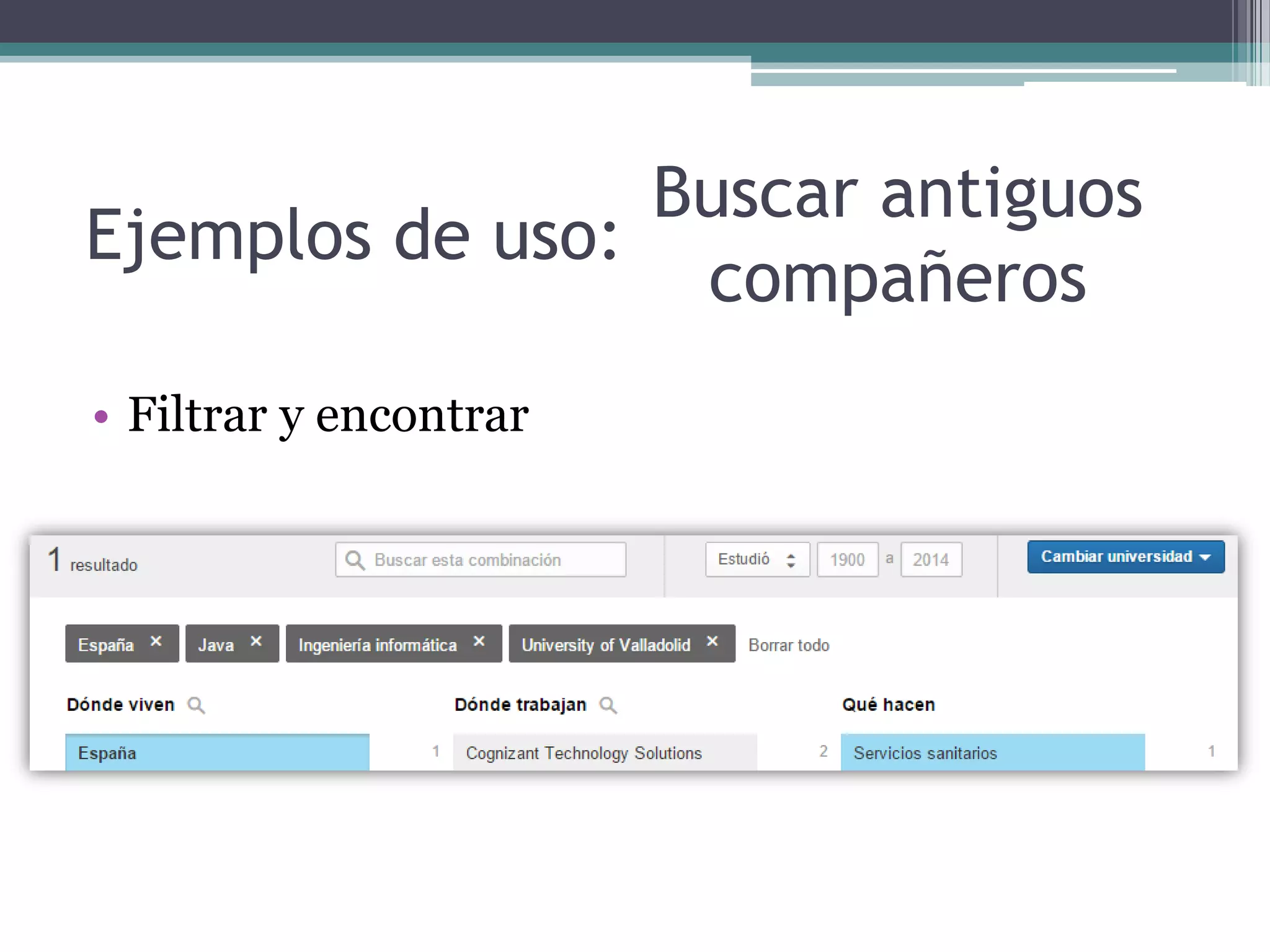 Ejemplos de uso:
• Filtrar y encontrar
Buscar antiguos
compañeros
 