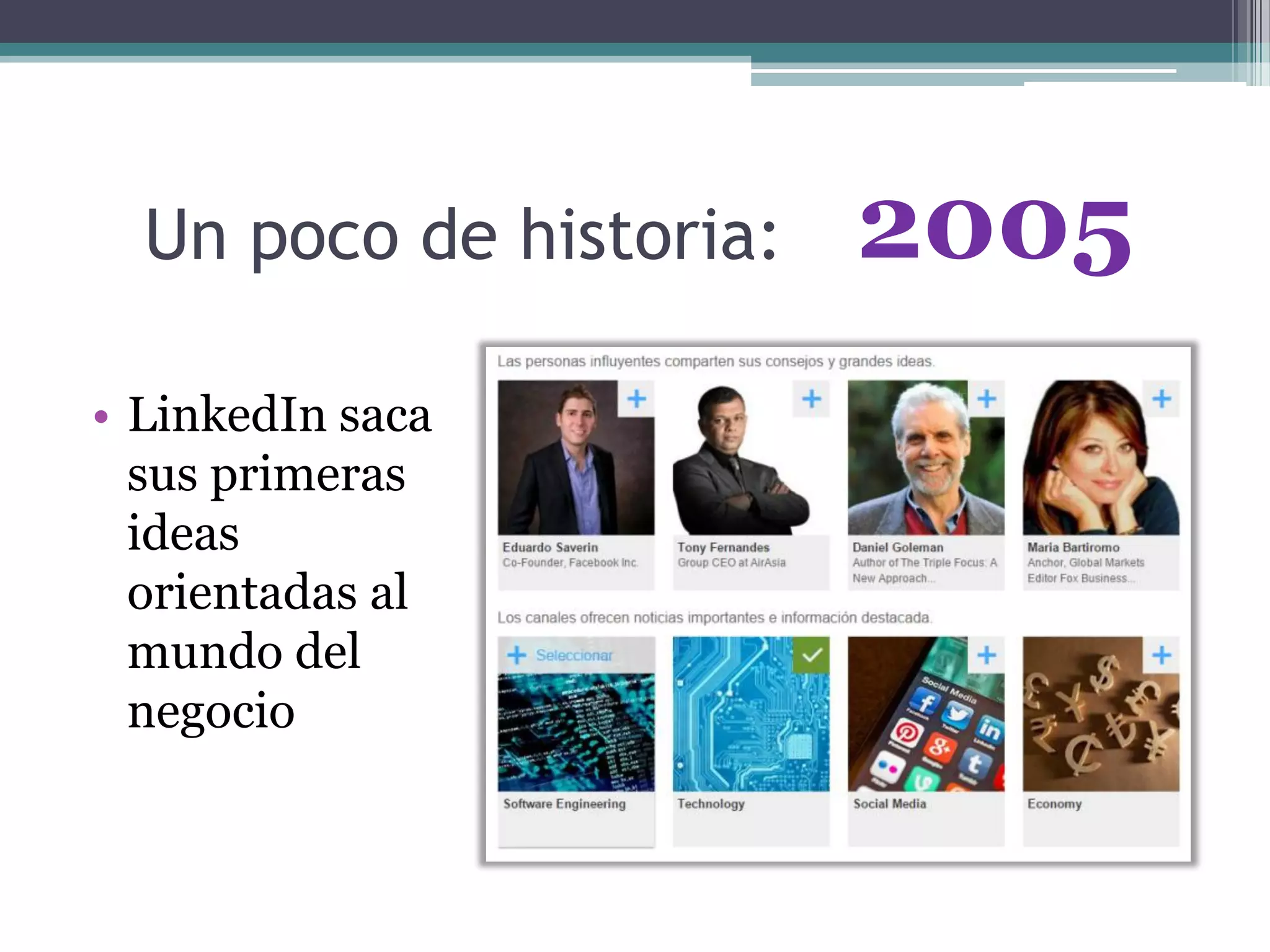 Un poco de historia:
• LinkedIn saca
sus primeras
ideas
orientadas al
mundo del
negocio
2005
 