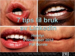 7 tips til bruk
 av LinkedIn
      Helsfyr
  5 november 2012
     Pål Horsle
 