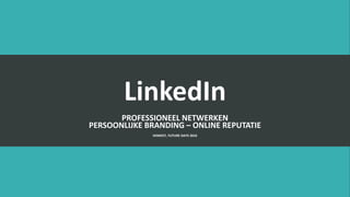 LinkedIn
PROFESSIONEEL NETWERKEN
PERSOONLIJKE BRANDING – ONLINE REPUTATIE
HOWEST, FUTURE DAYS
 