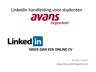 MEER DAN EEN ONLINE CV
Maaike Gulden
www.themarketingfactory.nl
LinkedIn handleiding voor studenten
 