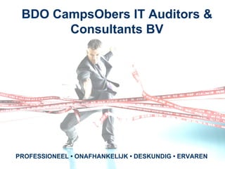 BDO CampsObers IT Auditors &
            Consultants BV




 PROFESSIONEEL • ONAFHANKELIJK • DESKUNDIG • ©ERVAREN
vrijdag 17 juli 2009    1                     2009 BDO CampsObers
 