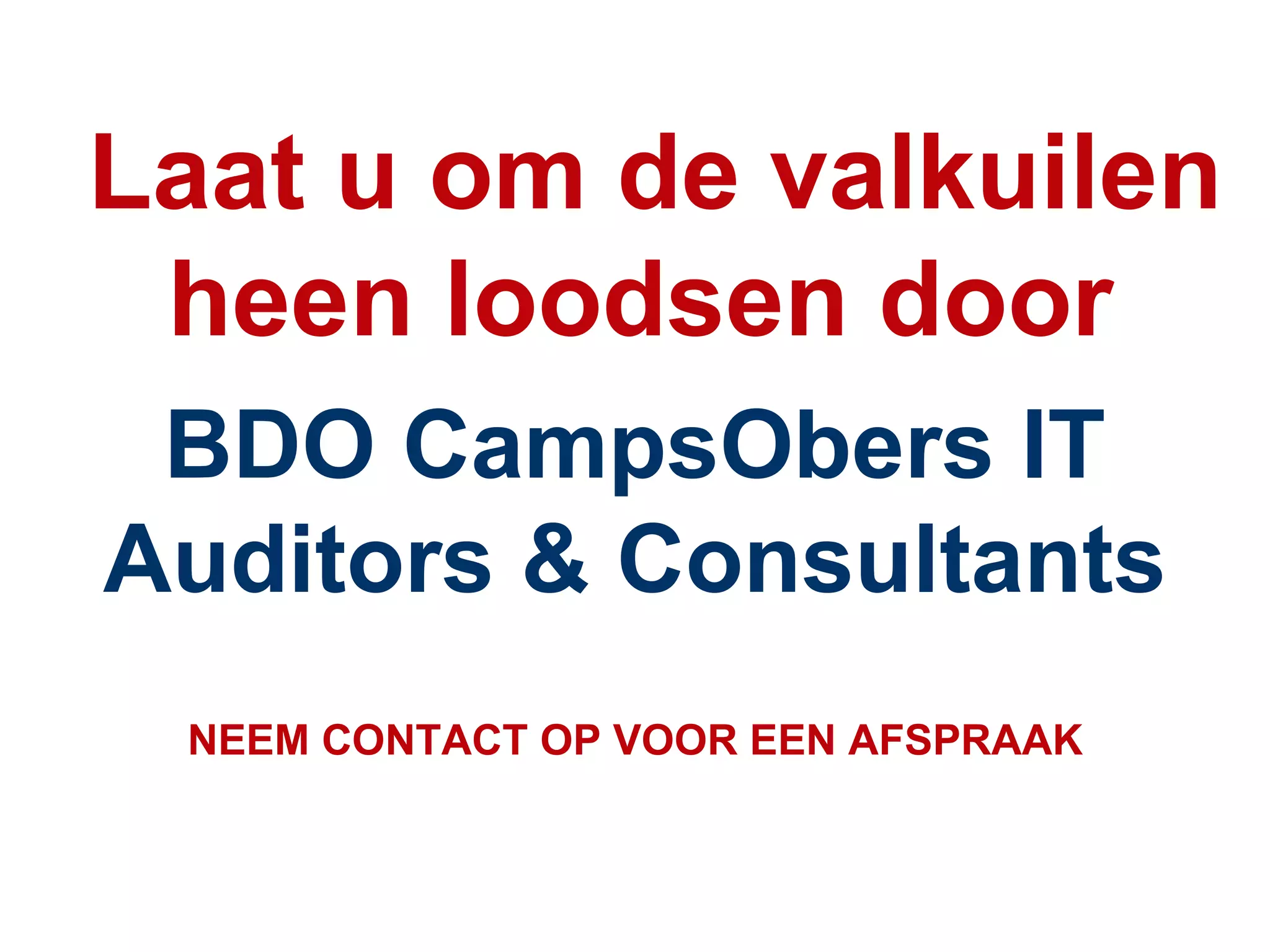 BDO CampsObers IT Auditors & Consultants Laat u om de valkuilen heen loodsen door  NEEM CONTACT OP VOOR EEN AFSPRAAK 