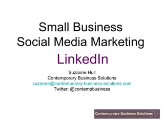 Small Business Social Media Marketing Suzanne Hull Contemporary Business Solutions [email_address] Twitter: @contempbusiness LinkedIn 