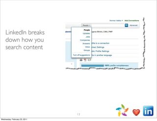 LinkedIn breaks
    down how you
    search content




                               13
Wednesday, February 23, 2011
 