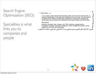 Search Engine
    Optimization (SEO)

    Specialities is what
    links you to
    companies and
    people




                               14
Wednesday, February 23, 2011
 