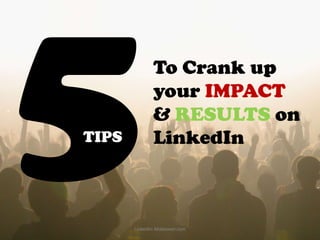To Crank up
              your IMPACT
              & RESULTS on
TIPS          LinkedIn



       LinkedIn-Makeover.com
 