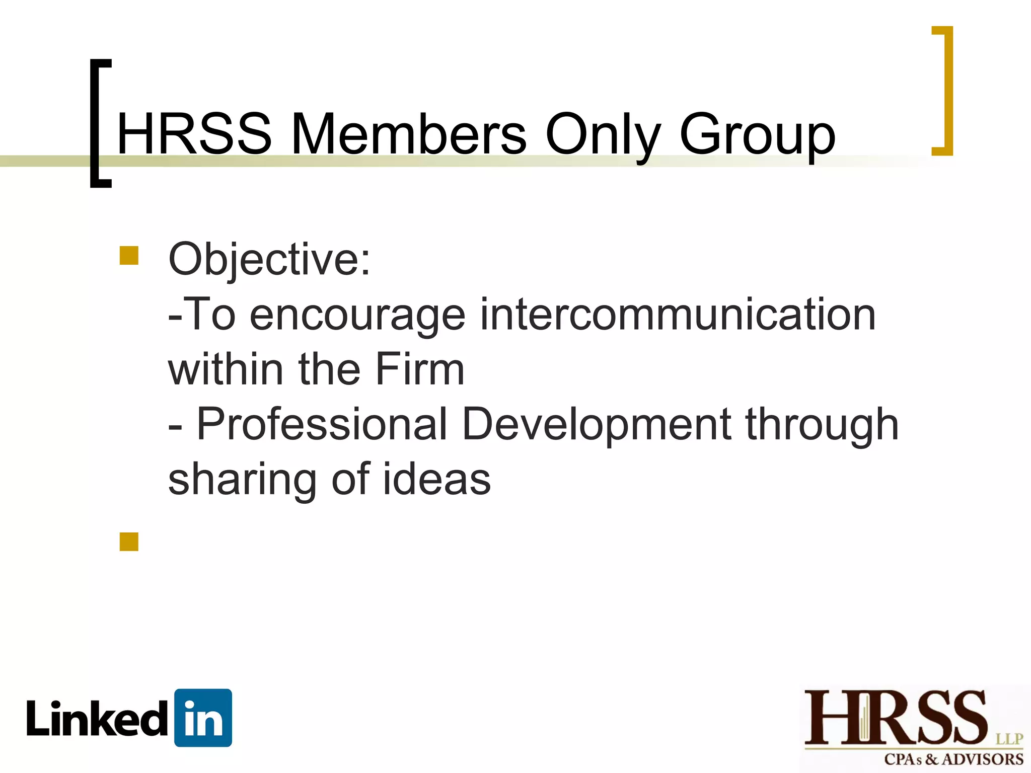 HRSS Members Only Group
   Objective:
    -To encourage intercommunication
    within the Firm
    - Professional Development through
    sharing of ideas

 