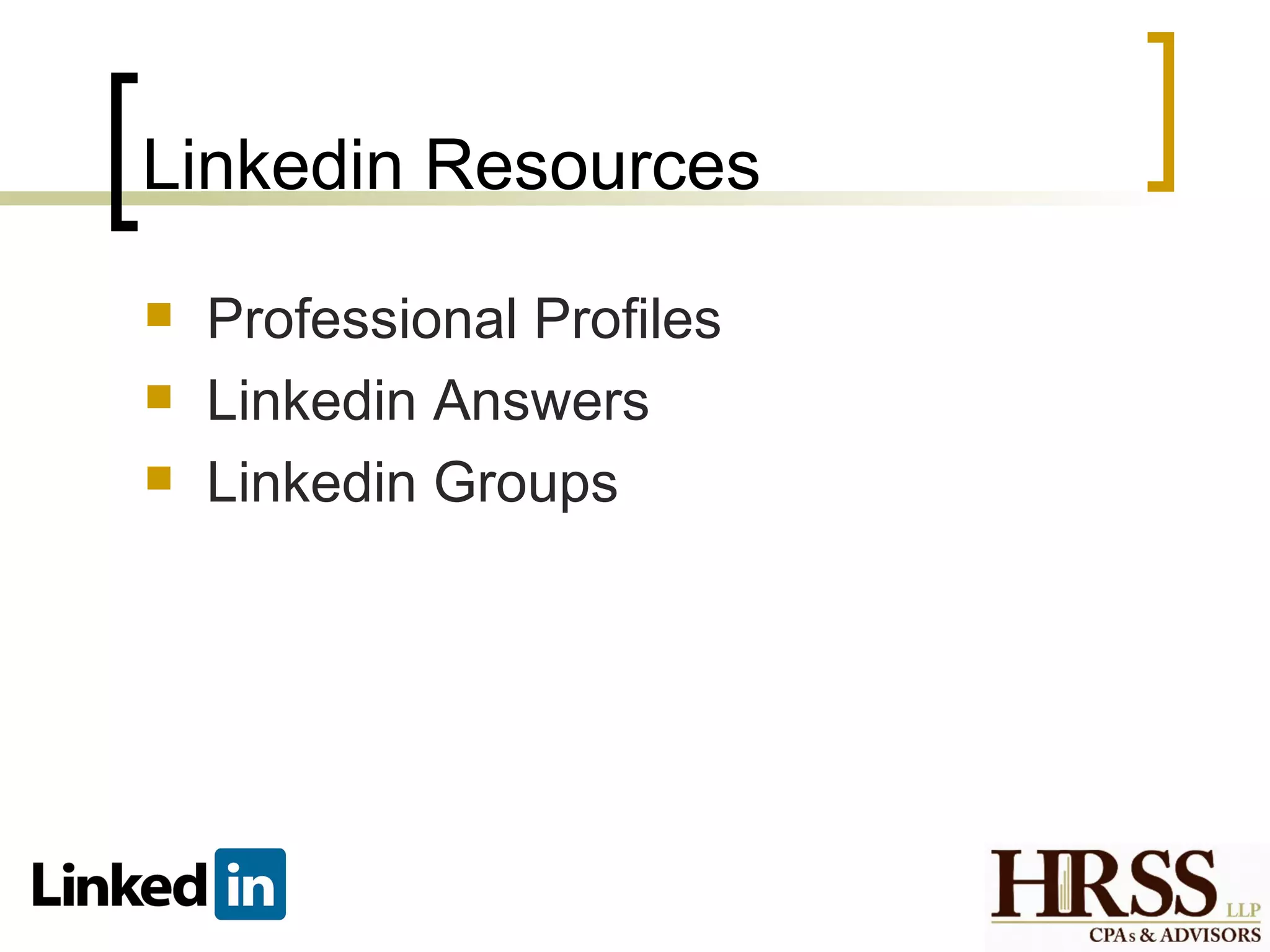 Linkedin Resources
   Professional Profiles
   Linkedin Answers
   Linkedin Groups
 
