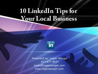 LOGO

       10 LinkedIn Tips for
       Your Local Business




           Presented by: Logan Wenger
                  917-677-9937
            logan@loganwenger.com
             www.loganwenger.com
 