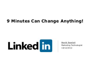 9 Minutes Can Change Anything!



                     Navid Saadati
                     Marketing Technologist
                     13/12/2012
 