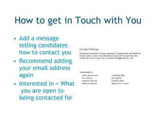 How to get in Touch with You Add a message telling candidates how to contact you Recommend adding your email address again Interested In = What  you are open to being contacted for 