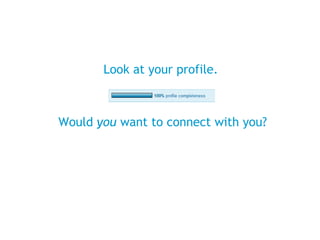 Look at your profile.  Would  you  want to connect with you? 