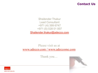 Strong databank backed by Adecco’s global database which is maintained over the last 2 decades makes us capable of sourcing candidates of any nationality.* All figures mentioned are as of August 2007