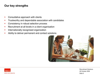  Information TechnologyRecruitment Solutions26 October 2009Slide 5    Adecco Middle EastHeadquarter in Dubai (UAE), Adecco Middle East has been present in the region for the last 4 years providing end-to-end HR solutions with focus on:Recruitment, Secondmentand OutsourcingSpecialized teams working on different verticals to serve specific customer needs.