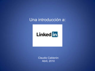 Claudio CalderónAbril, 2010 Una introducción a: 