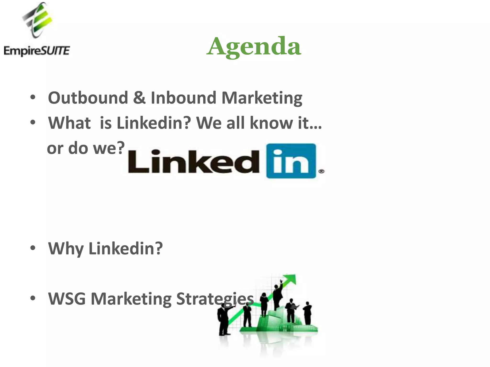 AgendaOutbound & Inbound MarketingWhat  is Linkedin? We all know it…   or do we?Why Linkedin?WSG Marketing Strategies