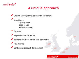 Growth through innovation with customers Key drivers Quality data Ease of use Value for money Dynamic High customer retention Bespoke solutions for all size companies Fast moving Continuous product development A unique approach 